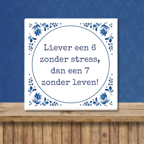 Tegeltje met spreuk; Liever een 6 zonder stress, dan een 7 zonder leven!