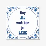 Tekst tegeltje “Hey jij wat ben je leuk”