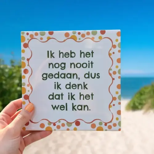 Tekst tegeltje "Ik heb het nog nooit gedaan, dus ik denk dat ik het wel kan."